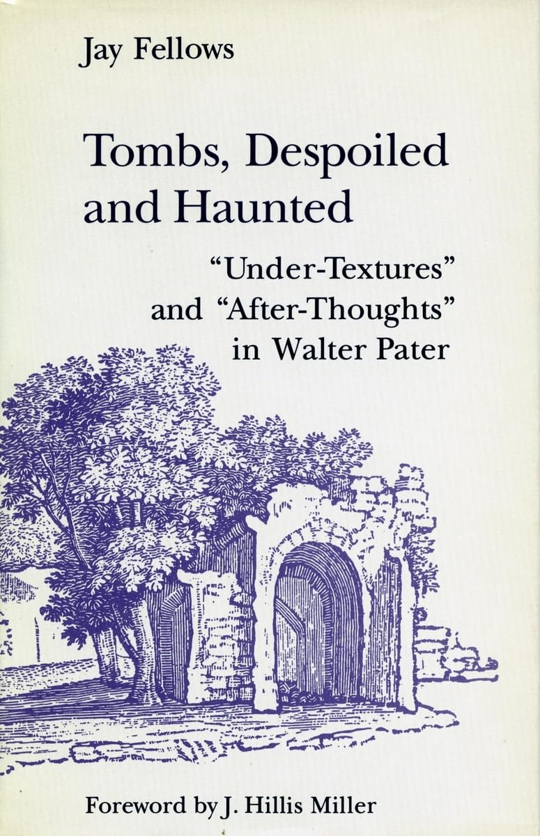 Tombs, Despoiled and Haunted: UnderTextures and AfterThoughts in Walter Pater,Used