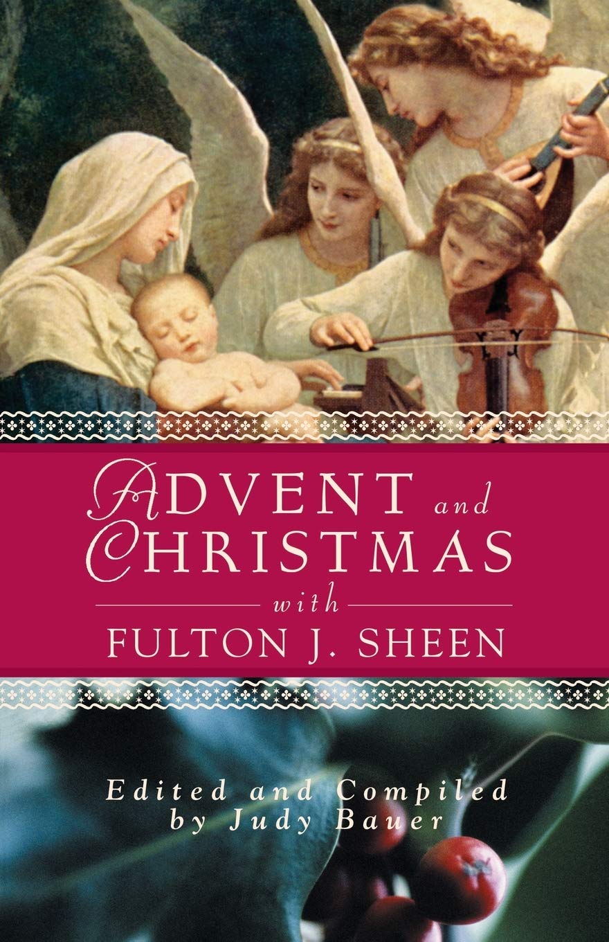 Advent And Christmas Wisdom With Fulton J Sheen: Daily Scripture And Prayers Together With Sheen'S Own Words
