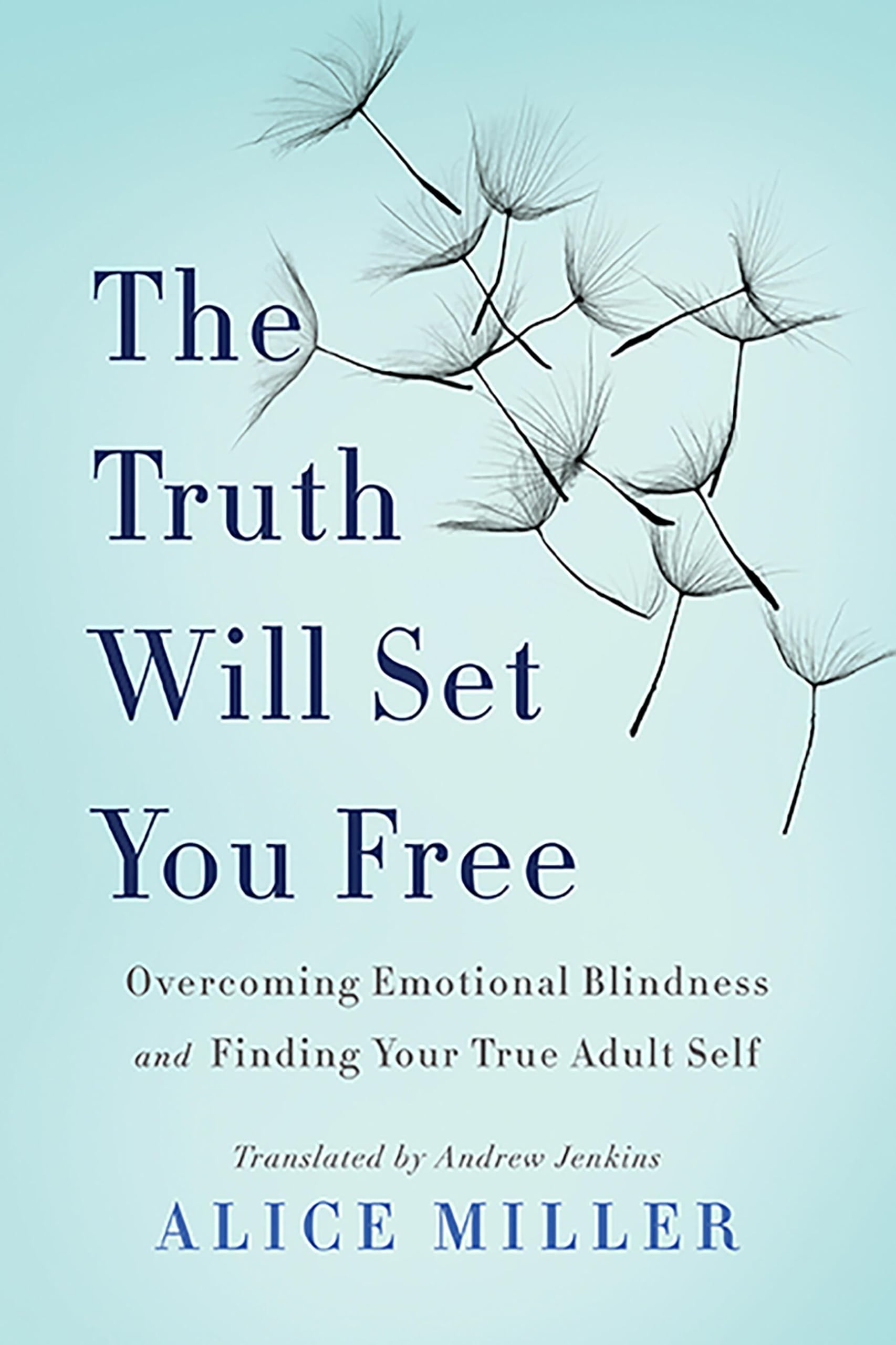 The Truth Will Set You Free: Overcoming Emotional Blindness And Finding Your True Adult Self,New