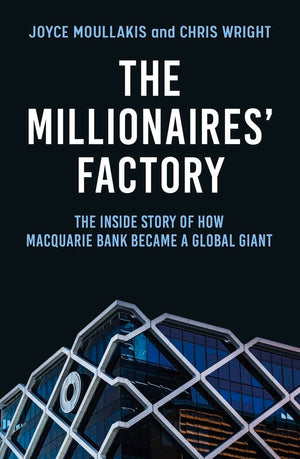 The Millionaires' Factory: The Inside Story of How Macquarie Bank Became a Global Giant,New