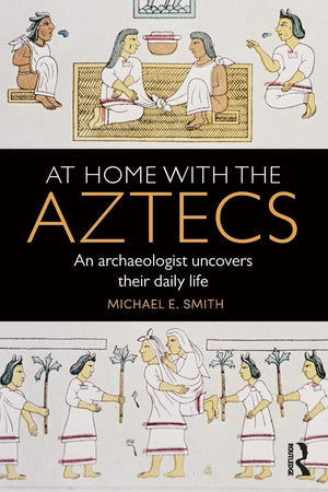 At Home with the Aztecs: An Archaeologist Uncovers Their Daily Life,Used