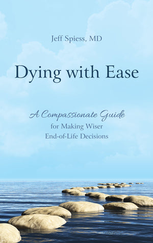 Dying with Ease: A Compassionate Guide for Making Wiser EndofLife Decisions,Used
