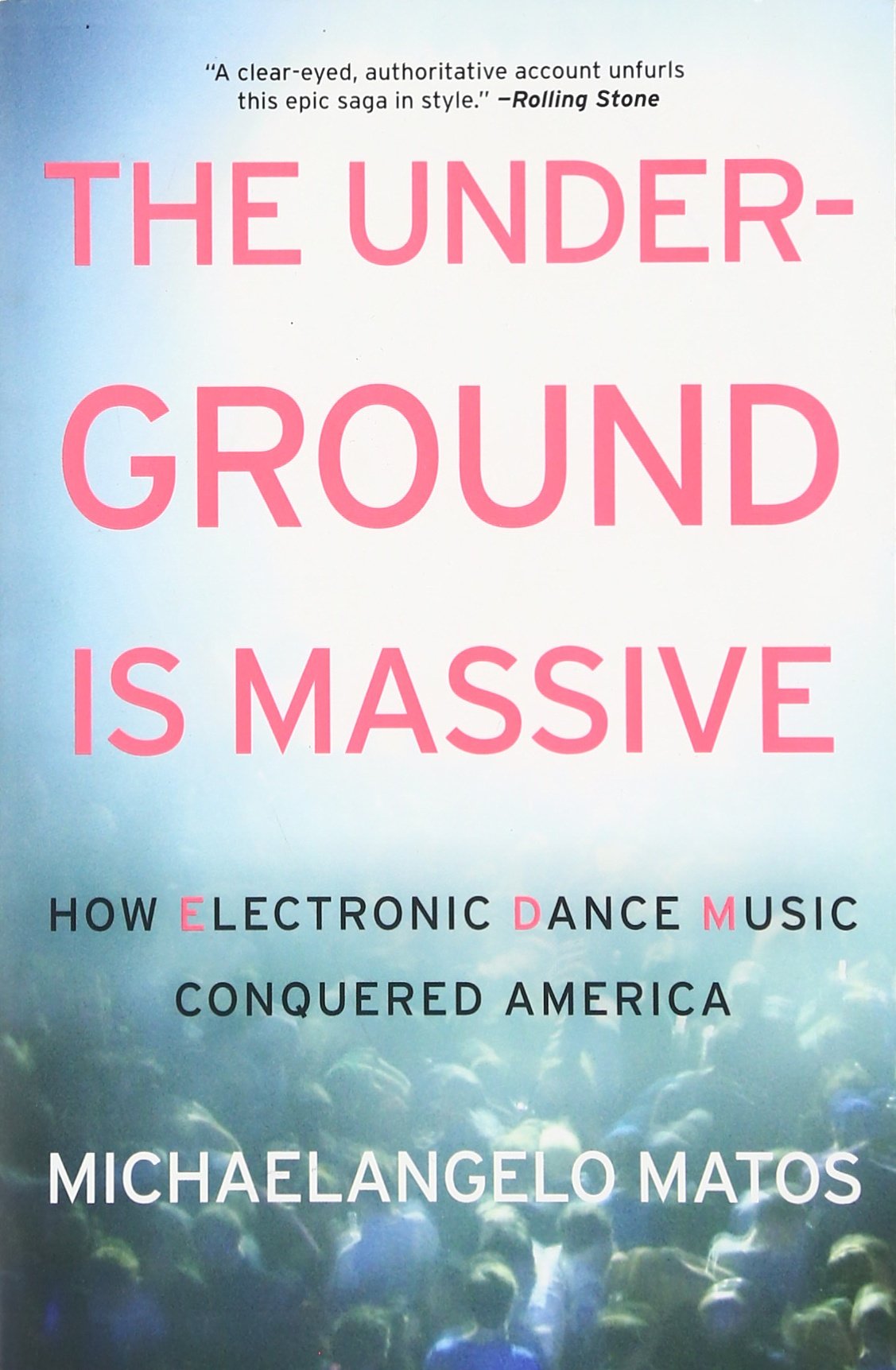 The Underground Is Massive: How Electronic Dance Music Conquered America,New