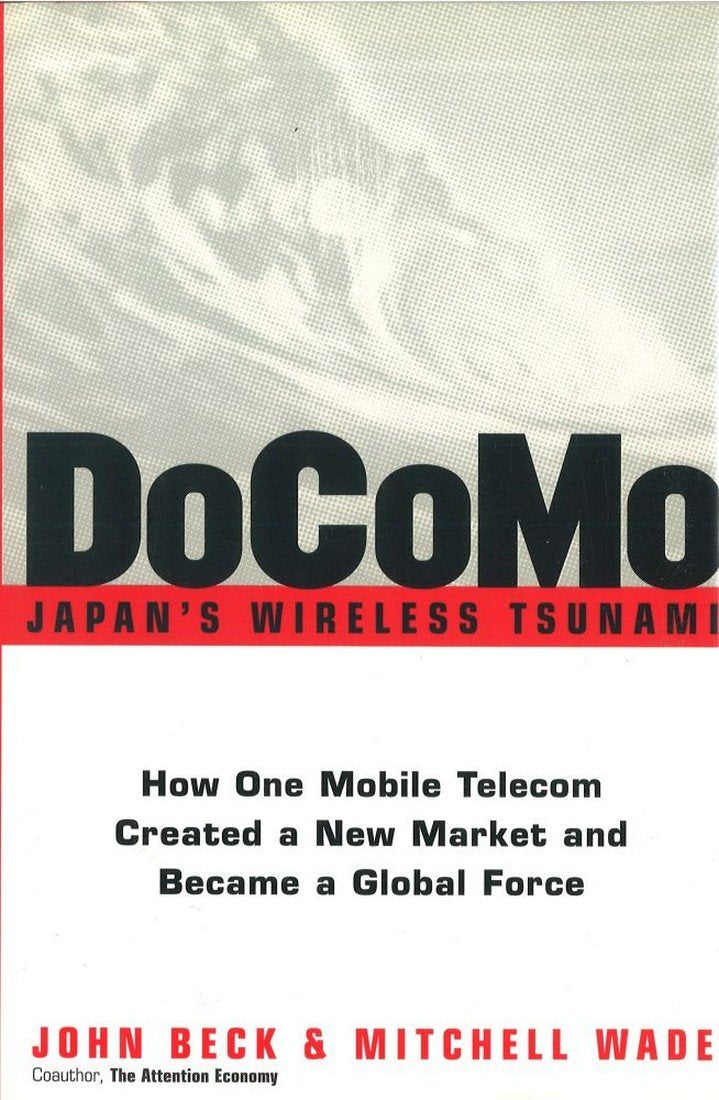 Docomojapan'S Wireless Tsunami: How One Mobile Telecom Created A New Market And Became A Global Force,New