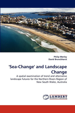 'SeaChange' and Landscape Change: A spatial examination of trend and alternative landscape futures for the Northern Rivers Regi,Used