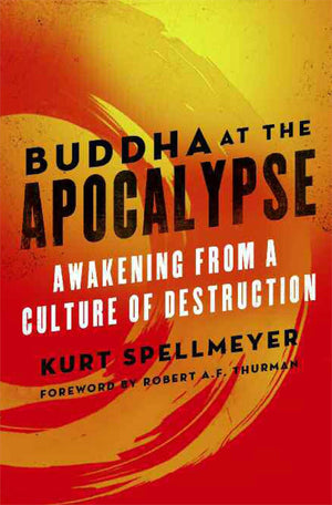 Buddha At The Apocalypse: Awakening From A Culture Of Destruction,New