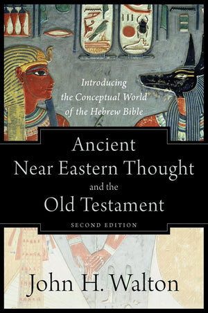 Ancient Near Eastern Thought and the Old Testament: Introducing the Conceptual World of the Hebrew Bible,New