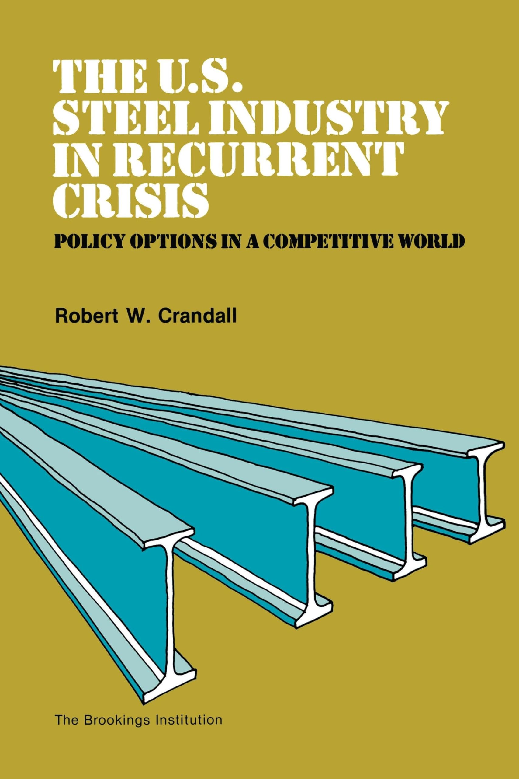 The U.S. Steel Industry In Recurrent Crisis: Policy Options In A Competitive World,New