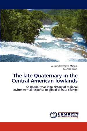 The late Quaternary in the Central American lowlands: An 86,000yearlong history of regional environmental response to global c,Used