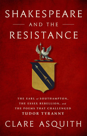 Shakespeare and the Resistance: The Earl of Southampton, the Essex Rebellion, and the Poems that Challenged Tudor Tyranny,Used