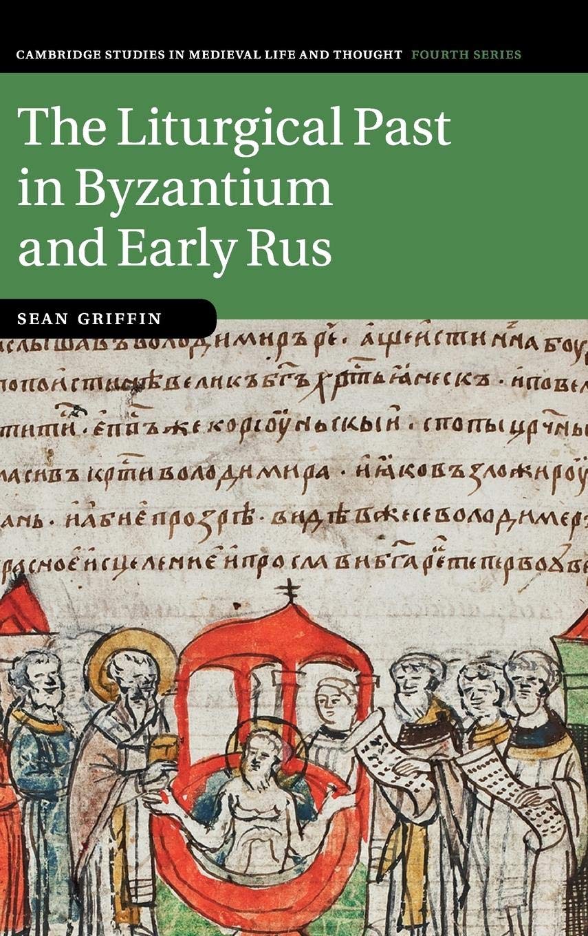 The Liturgical Past in Byzantium and Early Rus (Cambridge Studies in Medieval Life and Thought: Fourth Series, Series Number 112,Used