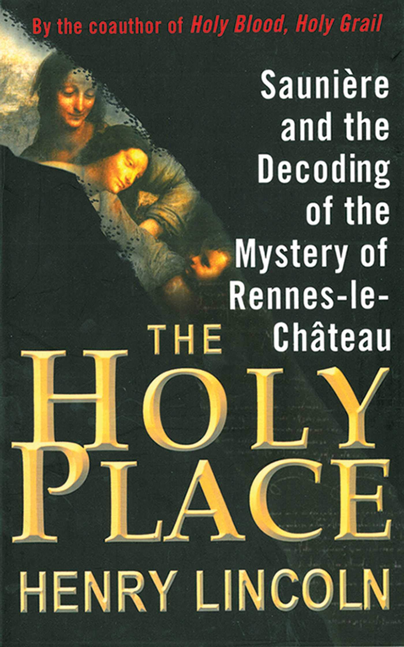 The Holy Place: Saunire and the Decoding of the Mystery of RennesleChteau,Used