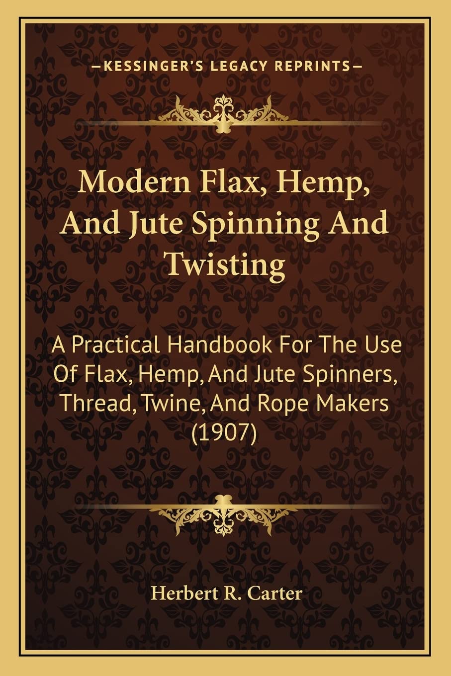Modern Flax, Hemp, And Jute Spinning And Twisting: A Practical Handbook For The Use Of Flax, Hemp, And Jute Spinners, Thread, Tw