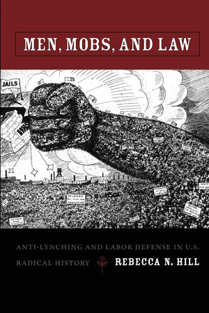 Men, Mobs, And Law: Antilynching And Labor Defense In U.S. Radical History,New