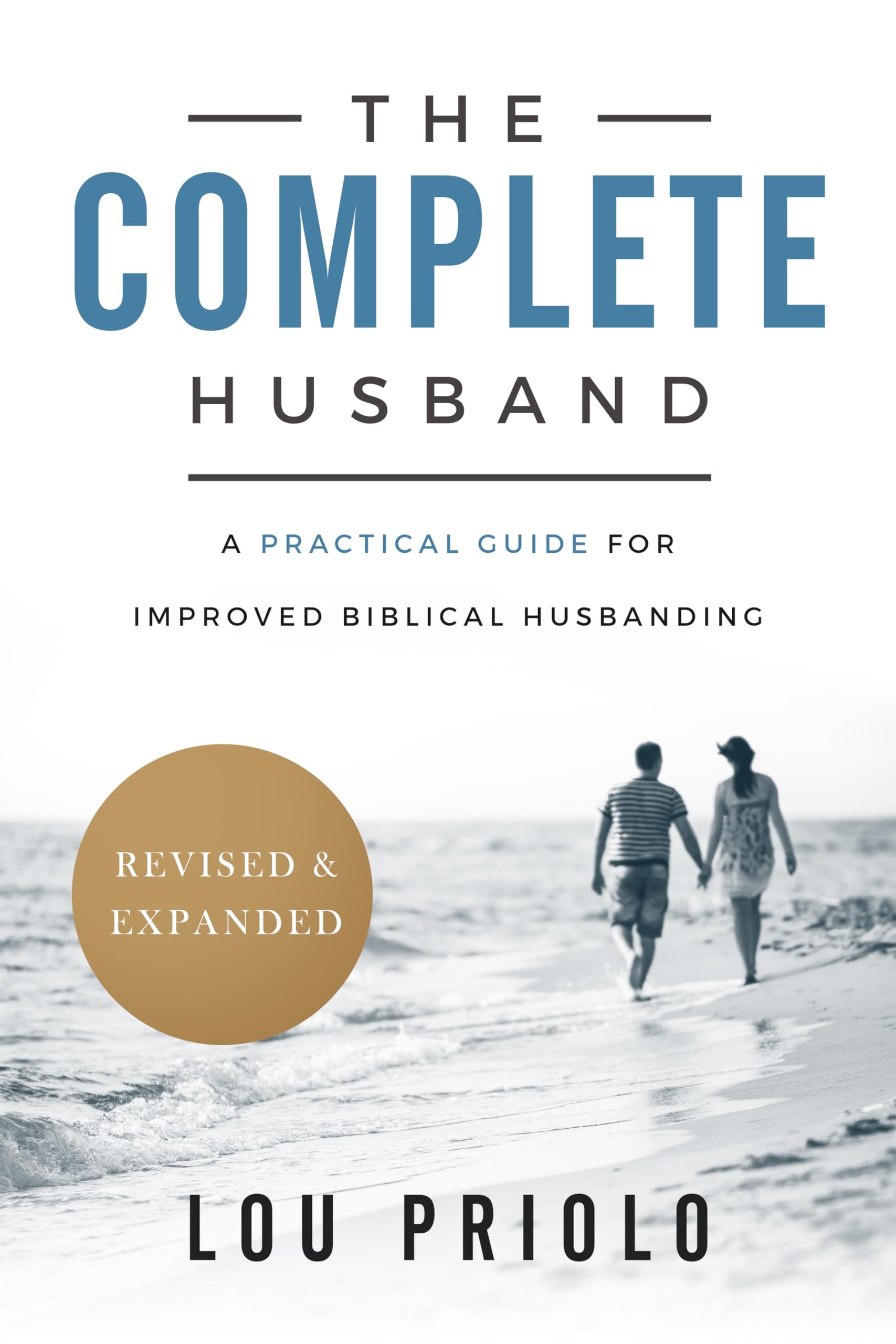 The Complete Husband: A Practical Guide For Improved Biblical Husbanding,New