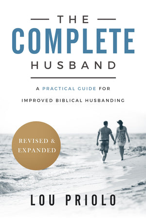 The Complete Husband: A Practical Guide For Improved Biblical Husbanding,New