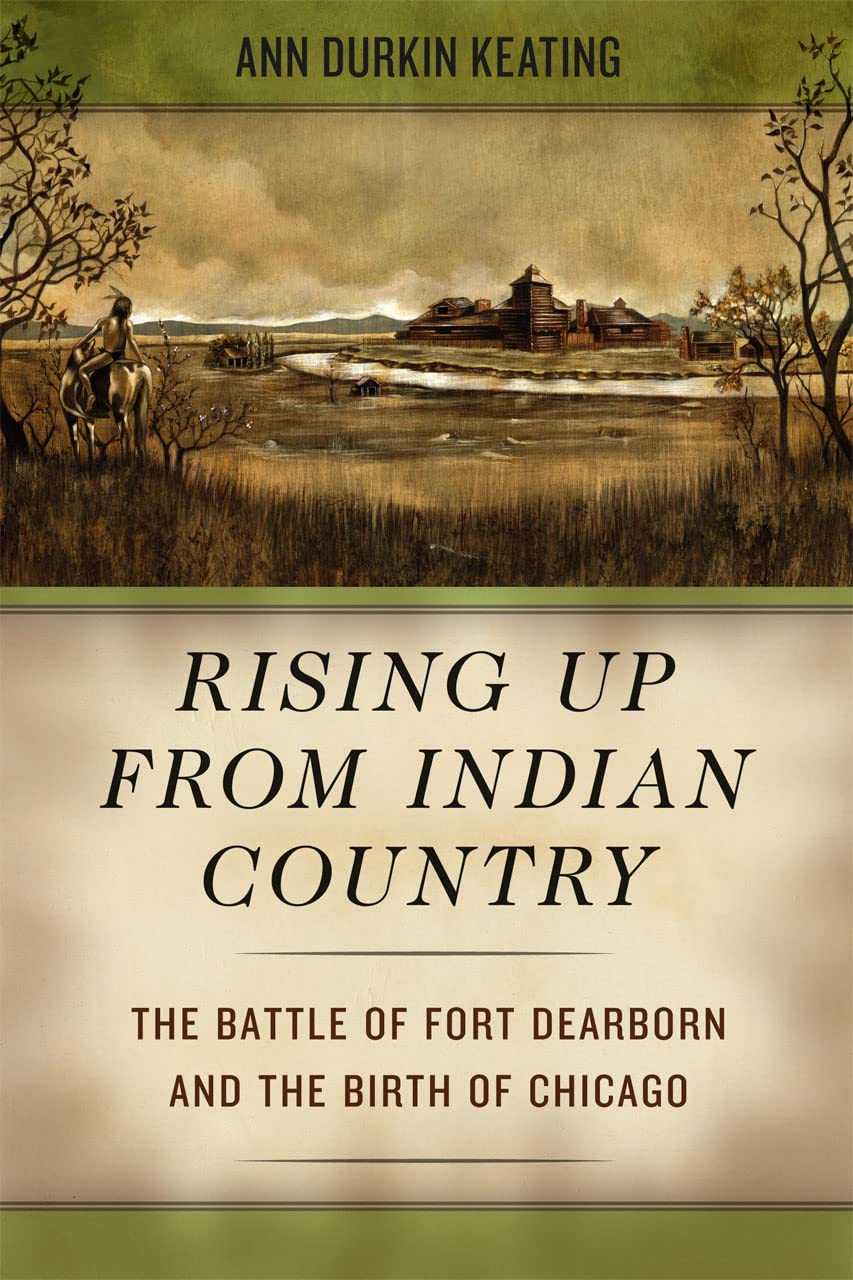 Rising Up From Indian Country: The Battle Of Fort Dearborn And The Birth Of Chicago,New
