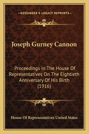 Joseph Gurney Cannon: Proceedings in the House of Representatives on the Eightieth Anniversary of His Birth (1916),Used