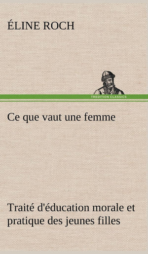 Ce que vaut une femme Trait d'ducation morale et pratique des jeunes filles (French Edition),Used