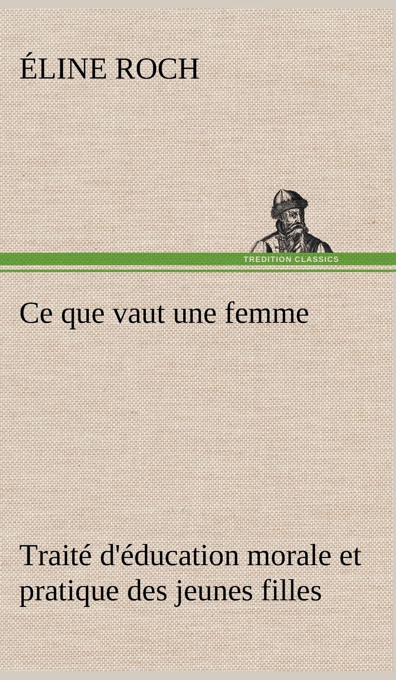Ce que vaut une femme Trait d'ducation morale et pratique des jeunes filles (French Edition),Used