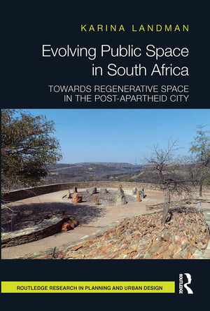 Evolving Public Space in South Africa: Towards Regenerative Space in the PostApartheid City (Routledge Research in Planning and,Used