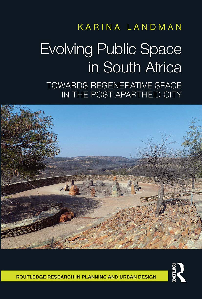 Evolving Public Space in South Africa: Towards Regenerative Space in the PostApartheid City (Routledge Research in Planning and,Used