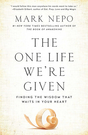 The One Life We'Re Given: Finding The Wisdom That Waits In Your Heart