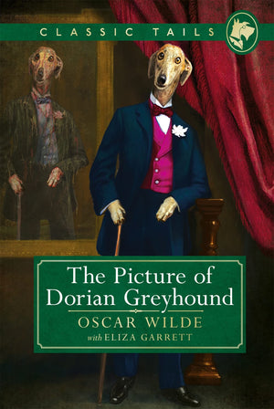 The Picture Of Dorian Greyhound (Classic Tails 4): Beautifully Illustrated Classics, As Told By The Finest Breeds!