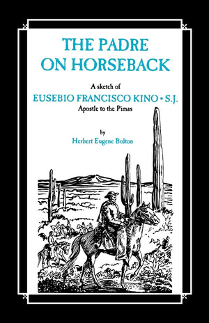 The Padre On Horseback: A Sketch Of Eusebio Francisco Kino, S.J. Apostle To The Pimas (The American West),Used