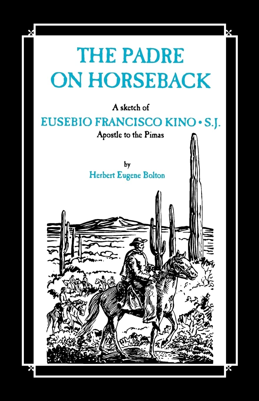 The Padre On Horseback: A Sketch Of Eusebio Francisco Kino, S.J. Apostle To The Pimas (The American West),Used