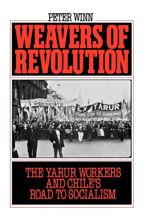 Weavers of Revolution: The Yarur Workers and Chile's Road to Socialism,Used