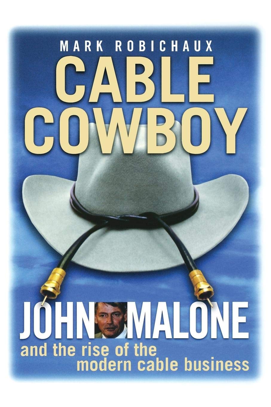 Cable Cowboy: John Malone And The Rise Of The Modern Cable Business,New