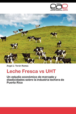 Leche Fresca vs UHT: Un estudio econmico de mercado y elasticidades sobre la industria lechera de Puerto Rico (Spanish Edition,Used