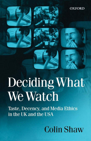 Deciding What We Watch: Taste, Decency And Media Ethics In The Uk And The Usa,New