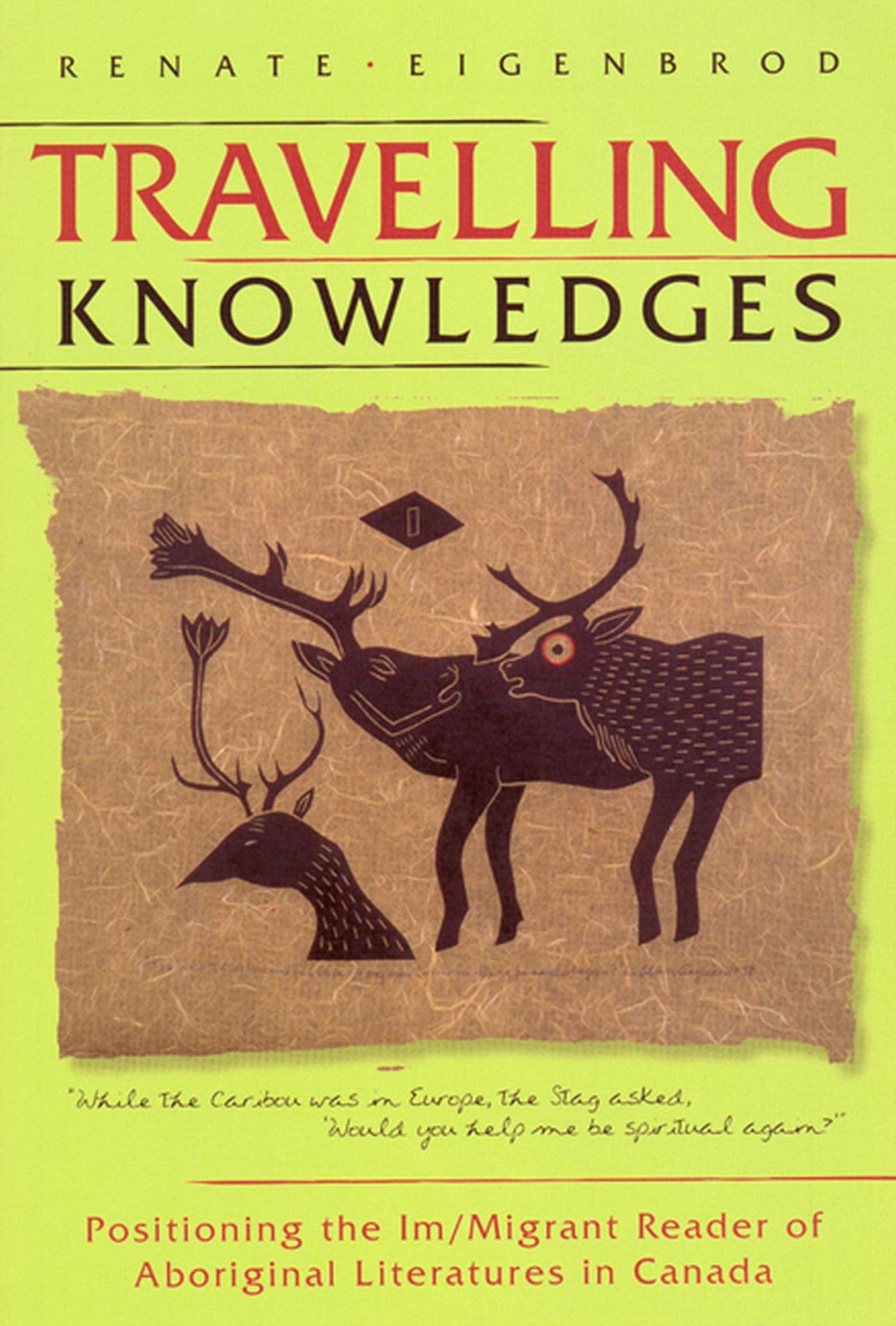 Travelling Knowledges: Positioning the Im/Migrant Reader of Aboriginal Literatures in Canada (Literary Criticism),Used