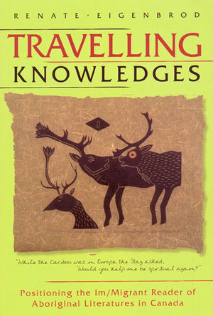 Travelling Knowledges: Positioning the Im/Migrant Reader of Aboriginal Literatures in Canada (Literary Criticism),Used