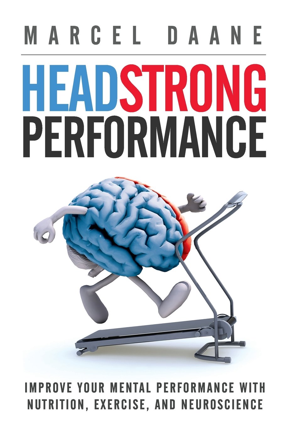 Headstrong Performance: Improve Your Mental Performance With Nutrition, Exercise, and Neuroscience,Used