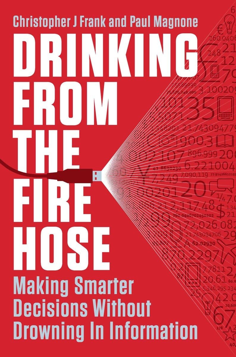 Drinking from the Fire Hose: Making Smarter Decisions Without Drowning in Information,New