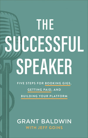 The Successful Speaker: Five Steps For Booking Gigs, Getting Paid, And Building Your Platform