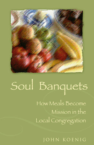 Soul Banquets: How Meals Become Mission In The Local Congregation,New