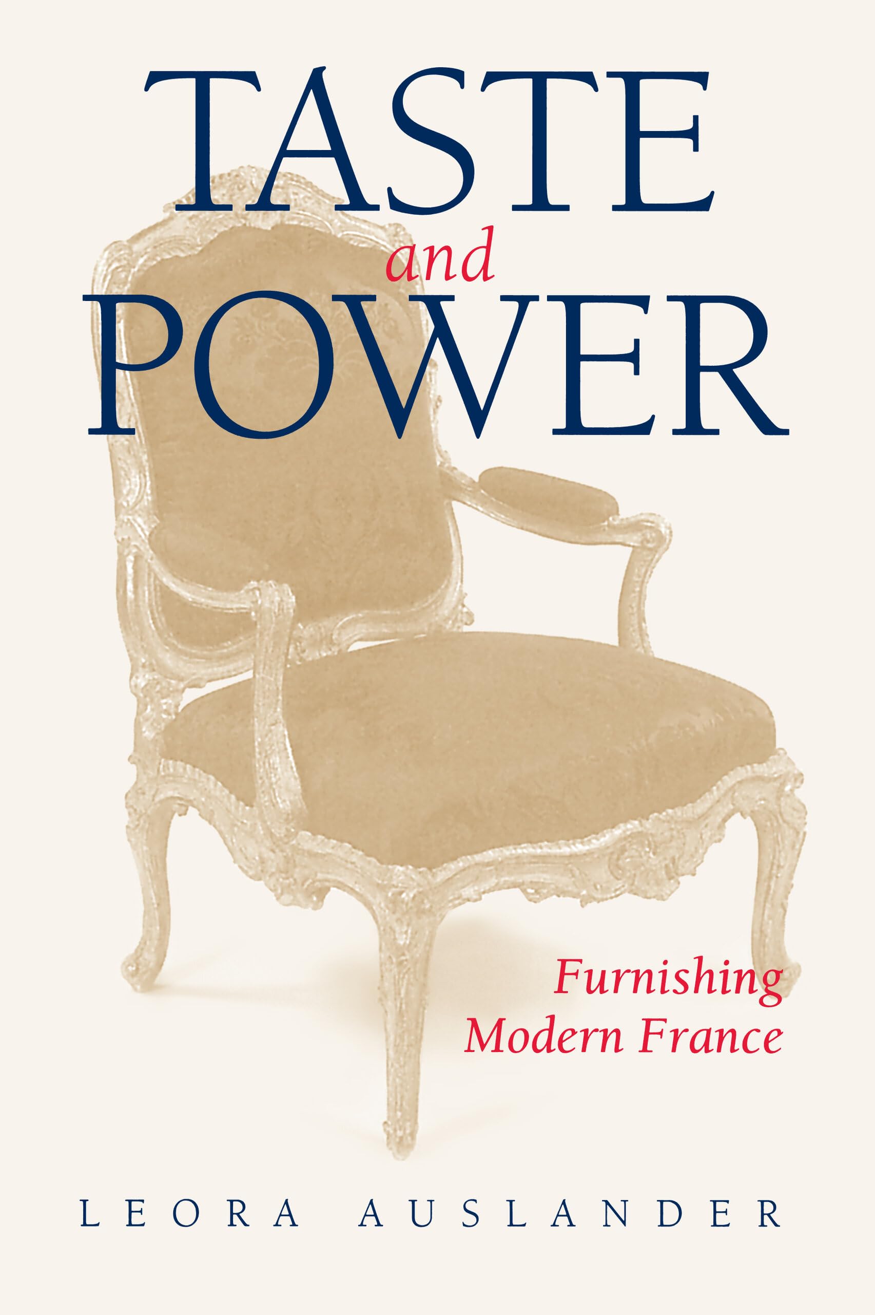 Taste and Power: Furnishing Modern France (Studies on the History of Society and Culture) (Volume 24),New
