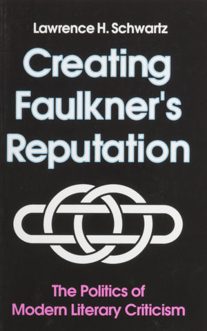 Creating Faulkner'S Reputation: Politics Modern Literary Criticism,Used