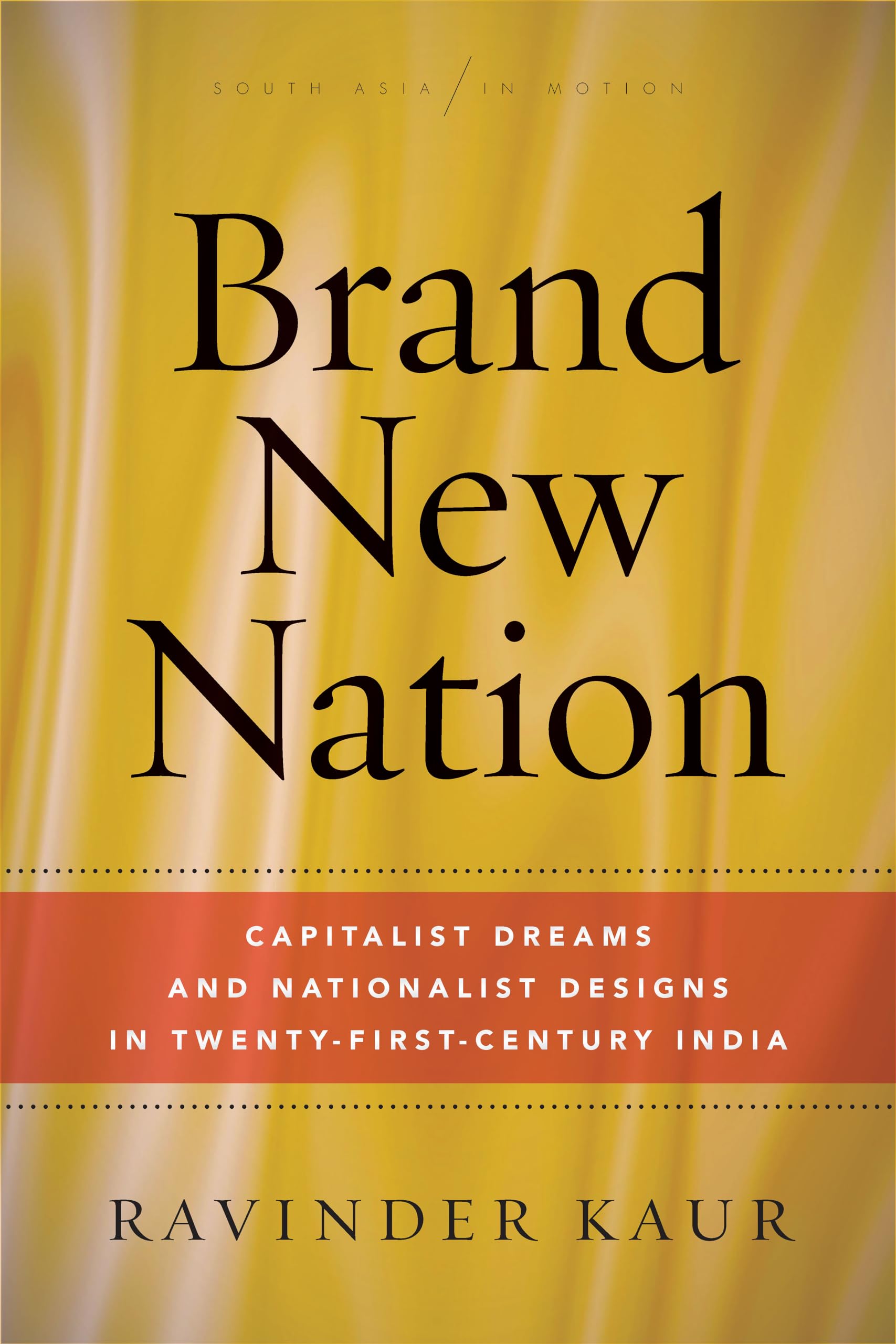Brand New Nation: Capitalist Dreams and Nationalist Designs in TwentyFirstCentury India (South Asia in Motion),Used