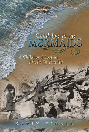 Goodbye To The Mermaids: A Childhood Lost In Hitler'S Berlin (Volume 1),New