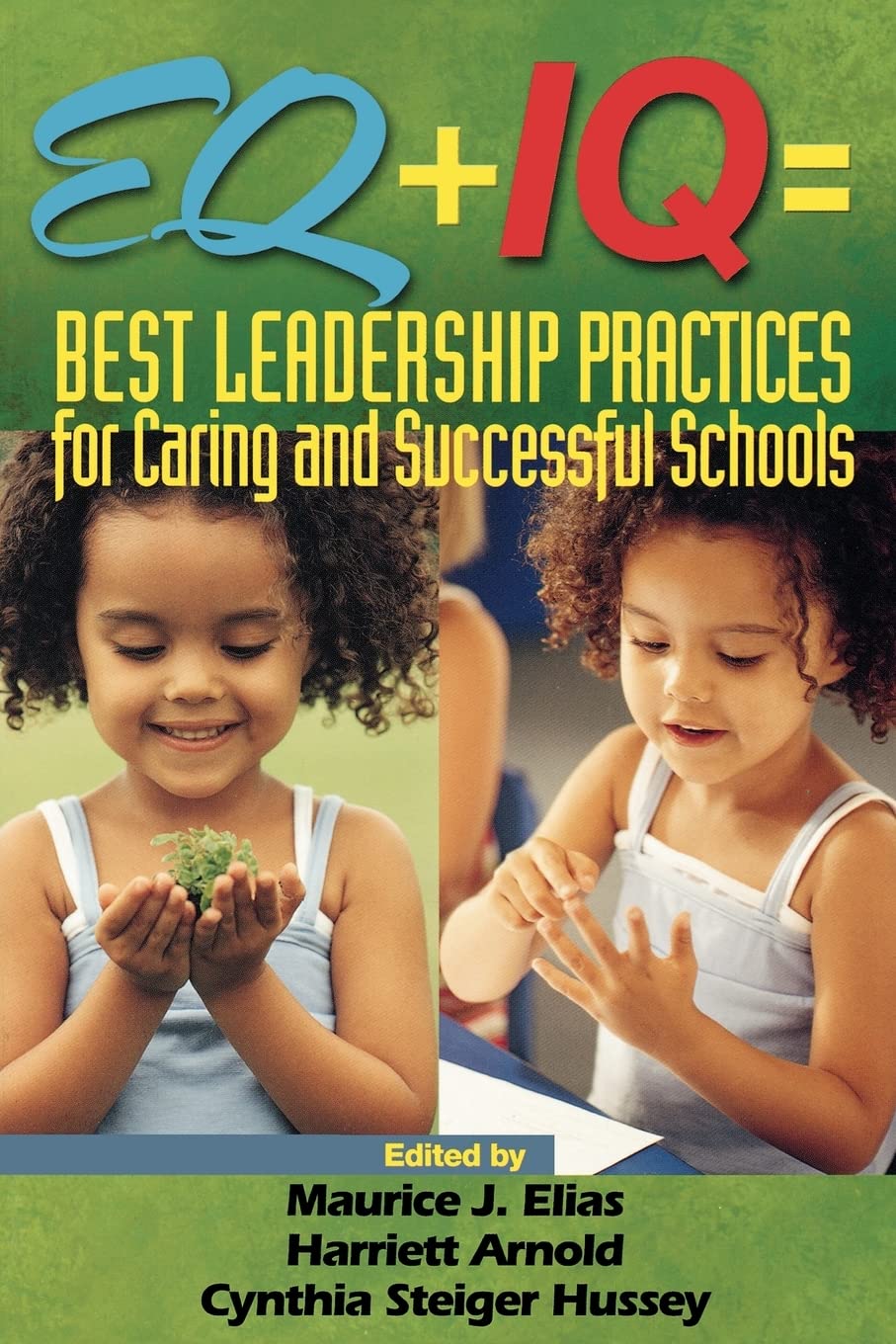 EQ + IQ = Best Leadership Practices for Caring and Successful Schools,New