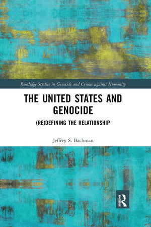 The United States and Genocide: (Re)Defining the Relationship (Routledge Studies in Genocide and Crimes against Humanity),Used