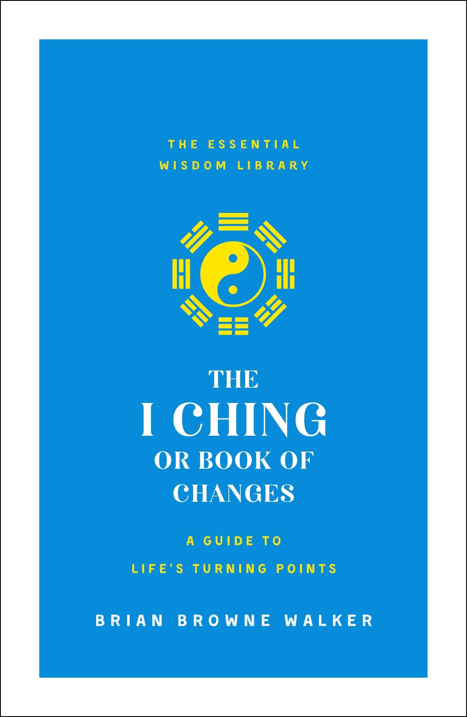The I Ching or Book of Changes: A Guide to Life's Turning Points: The Essential Wisdom Library,Used