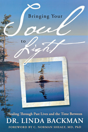 Bringing Your Soul To Light: Healing Through Past Lives And The Time Between,New