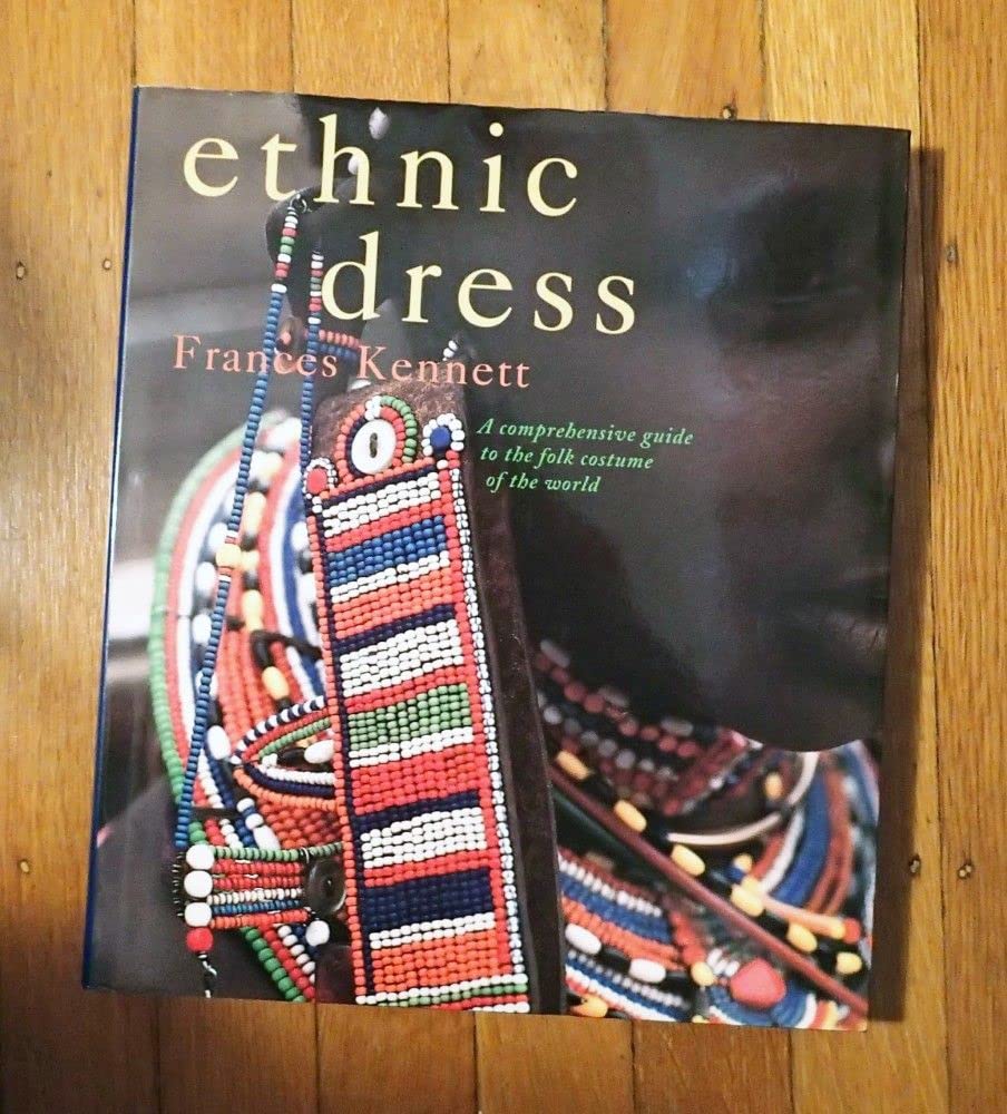 Ethnic Dress : A Comprehensive Guide To The Folk Costume Of The World