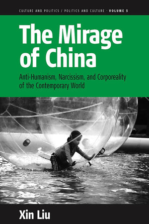 The Mirage Of China: Antihumanism, Narcissism, And Corporeality Of The Contemporary World (Culture And Politics/Politics And Cu,Used